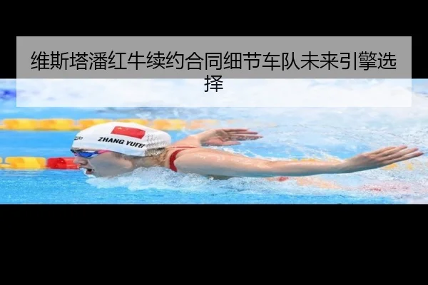 维斯塔潘红牛续约合同细节车队未来引擎选择